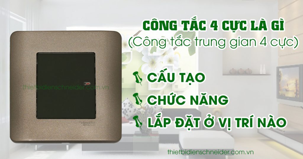 Công tắc 4 cực là gì? Lắp đặt công tắc trung gian 4 cực ở những vị trí nào? Công tắc 4 cực
